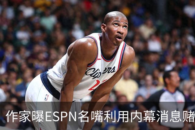 作家曝ESPN名嘴利用内幕消息赌詹姆斯下家 本人：我押了前四+700赔率