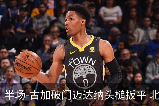 半场-古加破门迈达纳头槌扳平 北京国安1-1河南