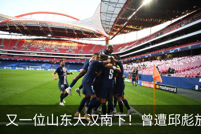 又一位山东大汉南下！曾遭邱彪放弃，离开2年后，再换新东家