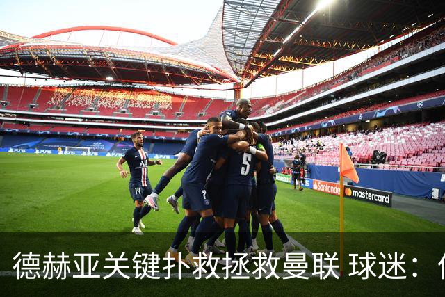 德赫亚关键扑救拯救曼联 球迷：他比C罗更配得上MVP