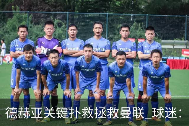 德赫亚关键扑救拯救曼联 球迷：他比C罗更配得上MVP