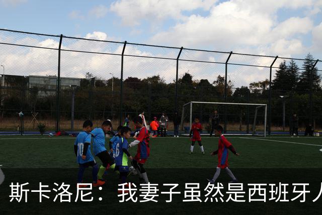 斯卡洛尼：我妻子虽然是西班牙人，但她肯定支持阿根廷