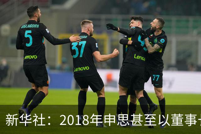新华社：2018年申思甚至以董事长身份出席了青少年国际足球挑战杯