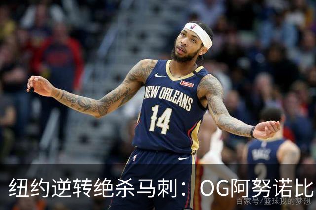 纽约逆转绝杀马刺：OG阿努诺比，纽约最伟大的一分钟？