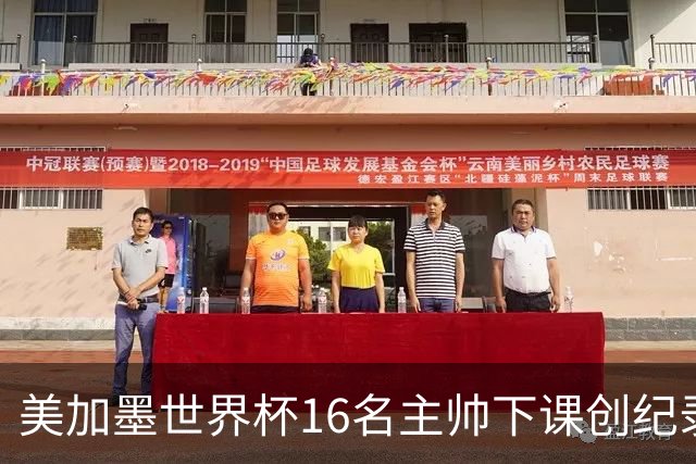 美加墨世界杯16名主帅下课创纪录，有人打一场，有人只干18天