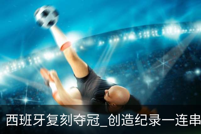 西班牙复刻夺冠 创造纪录一连串