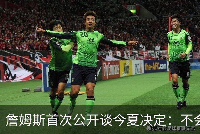 詹姆斯首次公开谈今夏决定：不会让你们再等太久