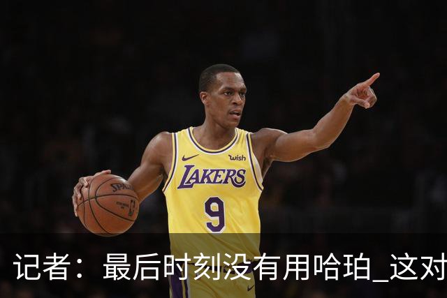 记者：最后时刻没有用哈珀 这对于马刺来说一定是败笔
